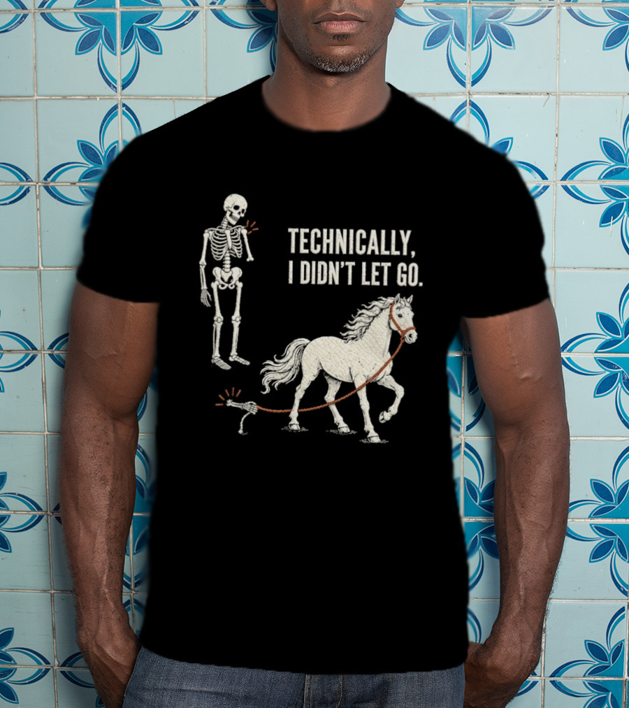 Technically I Didn't Let Go Skeleton Horse Halloween 2026 T-Shirt