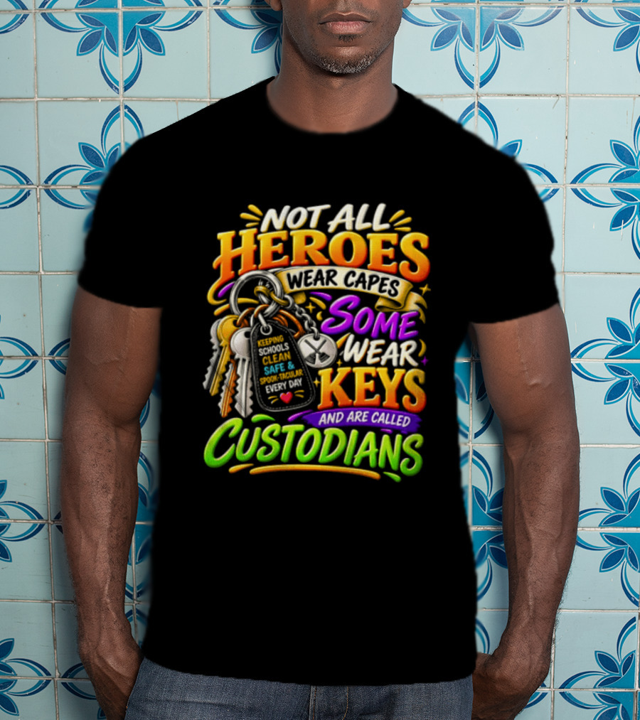 Not All Heroes Wear Capes Some Wear Keys And Are Called Custodians Keeping Schools Clean T-Shirt