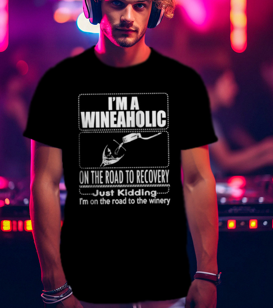I'm A Wineaholic On The Road To Recovery Just Kidding Winery T-Shirt