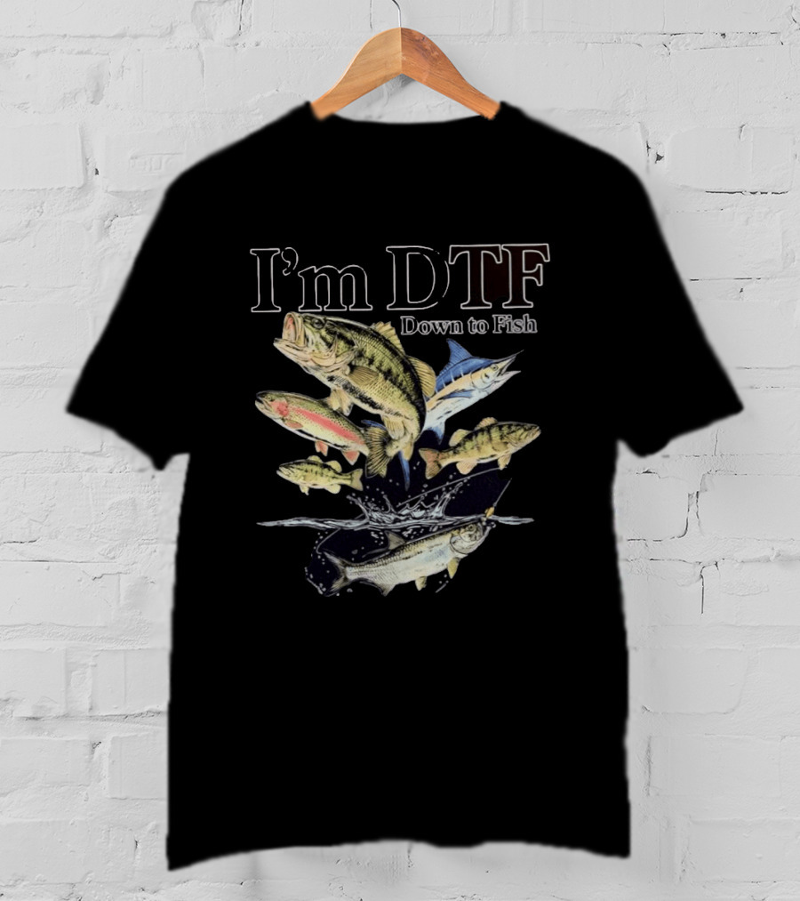 I'm DTF Down To Fish Enthusiast Catching Adventure T-Shirt