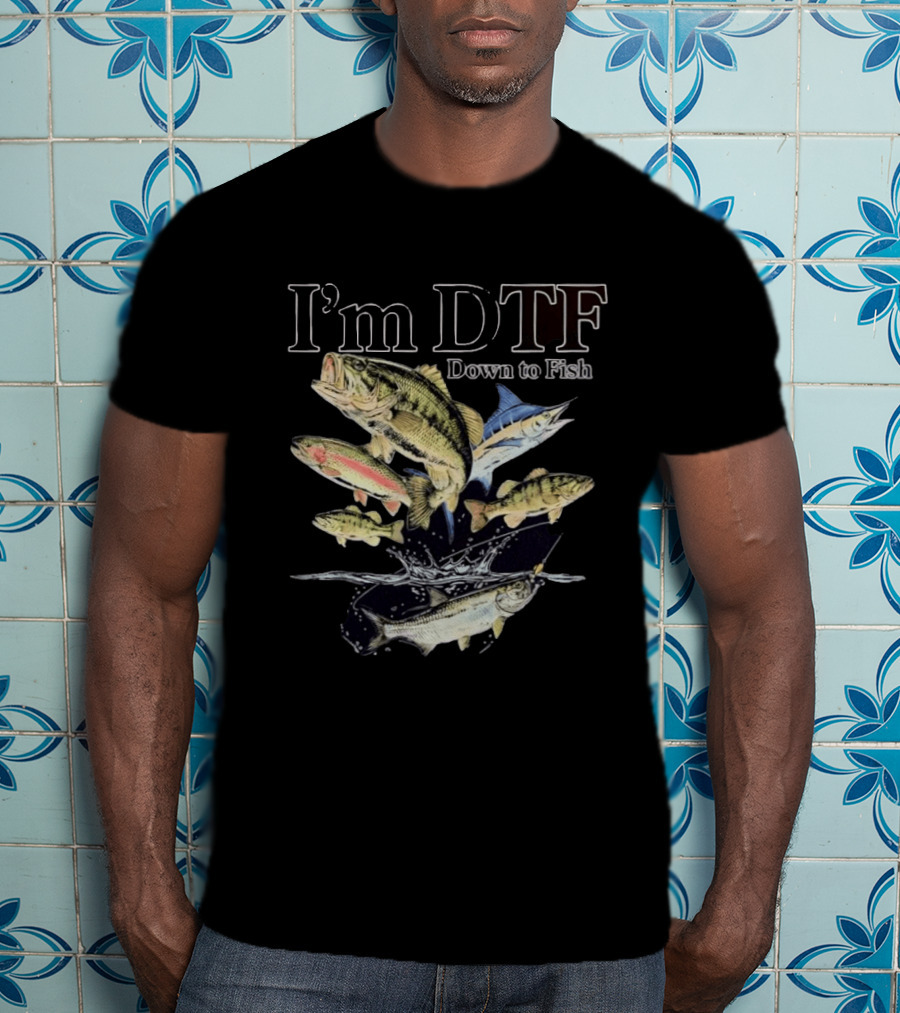 I'm DTF Down To Fish Enthusiast Catching Adventure T-Shirt