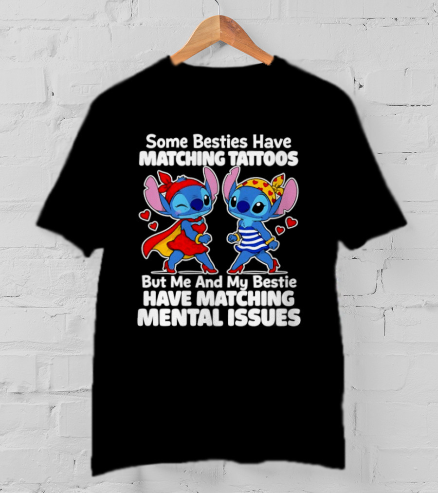 Some Besties Have Matching Tattoos But Me And My Bestie Have Matching Mental Issues T-Shirt