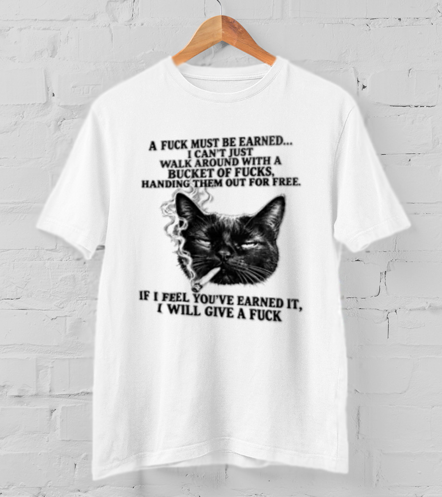 Cat A Fuck Must Be Earned I Can't Just Walk Around With A Bucket Of Potential T-Shirt