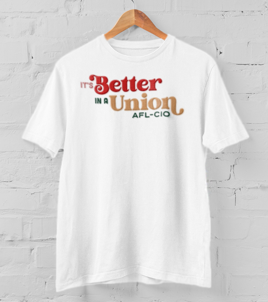 It's Better In A Union AFL CIO T-Shirt