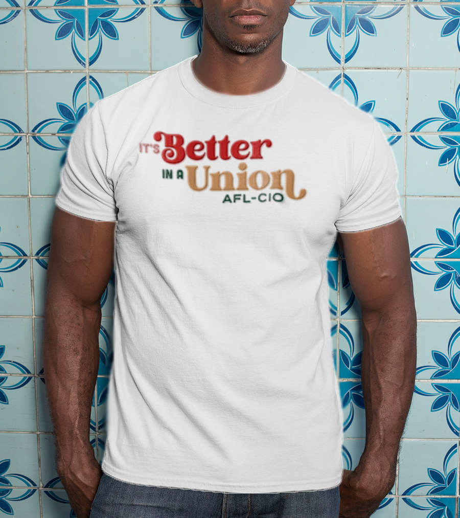 It's Better In A Union AFL CIO T-Shirt