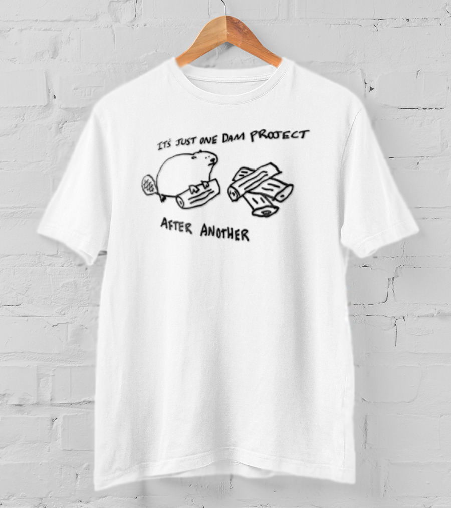 Its Just One Dam Project After Another Beaver Holding Log Wood Pile T-Shirt