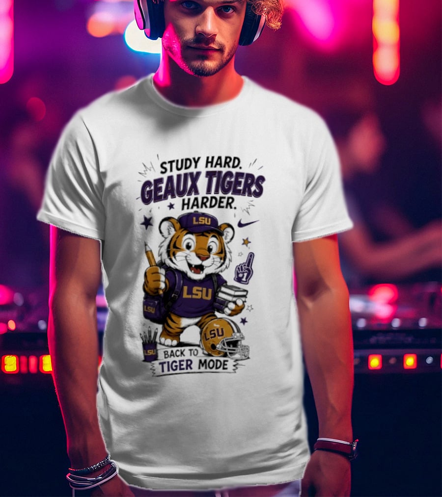 LSU Study Hard Geaux Tigers Harder Back To Tiger Mode Football Tiger T-Shirt
