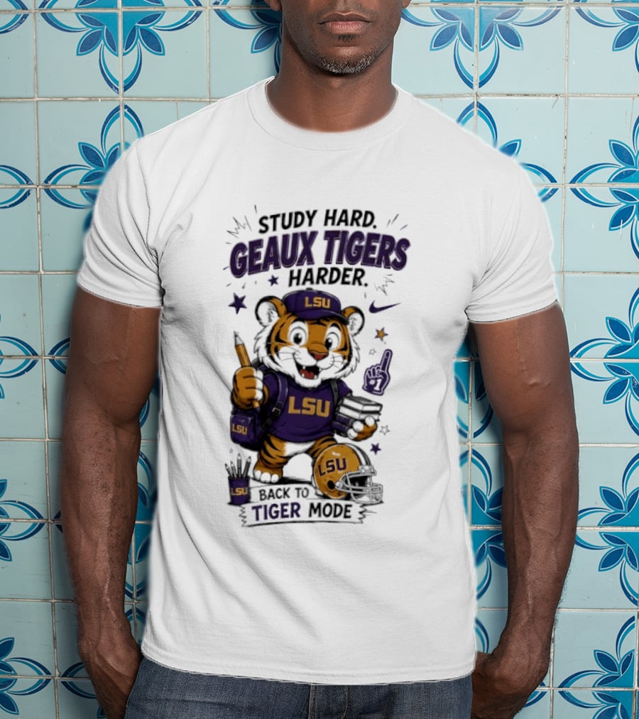 LSU Study Hard Geaux Tigers Harder Back To Tiger Mode Football Tiger T-Shirt