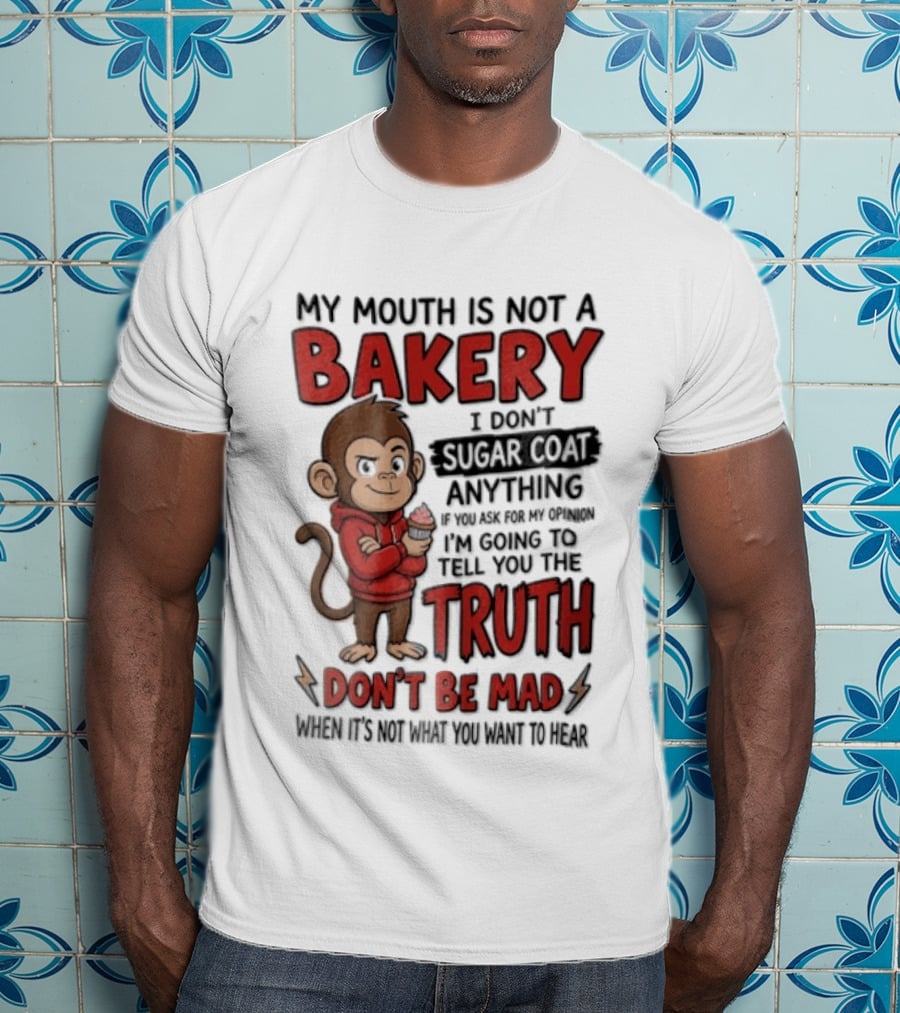 My Mouth Is Not A Bakery I Dont Sugar Coat Anything If You Ask For The Truth Don't Be Mad Monkey Eating Cupcake T-Shirt