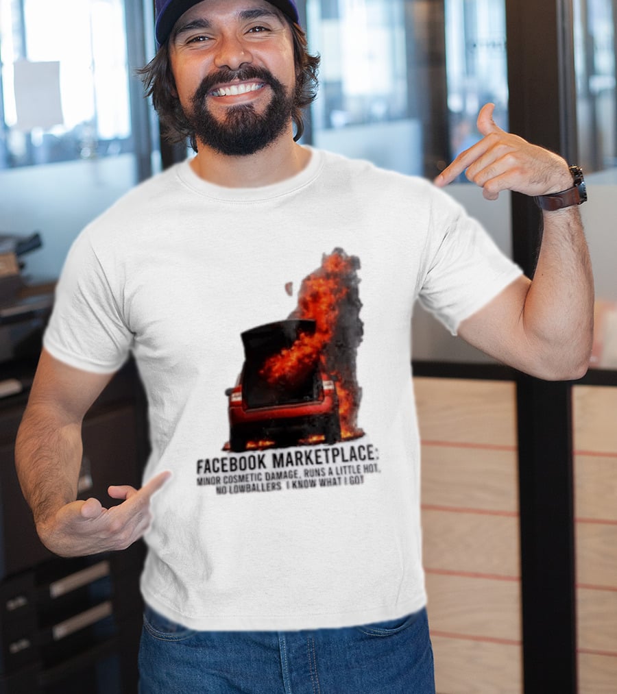 Facebook Marketplace Car Fire Minor Cosmetic Damage Runs A Little Hot No Lowballers I Know What I Got T-Shirt