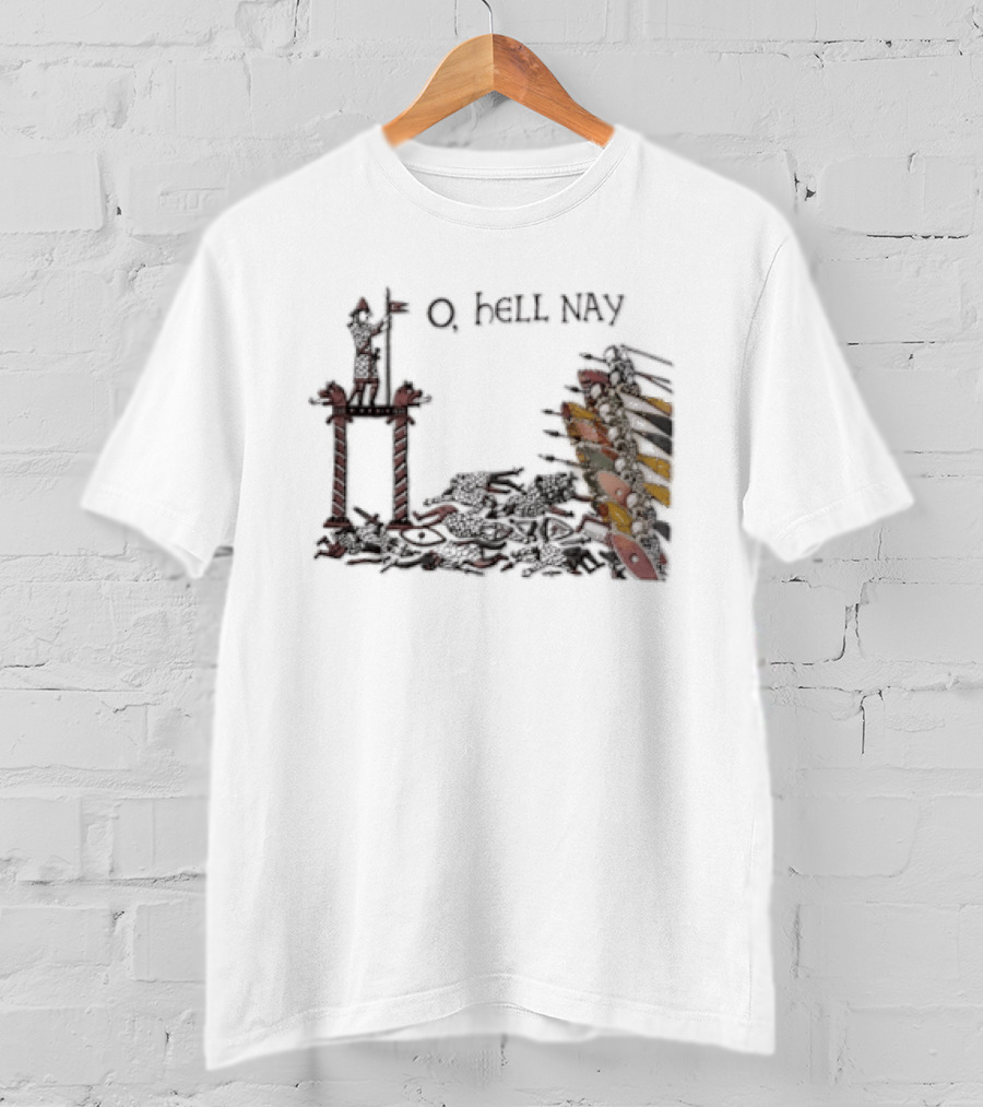 O Hell Nay Bayeux Tapestry Medieval Meme T-Shirt