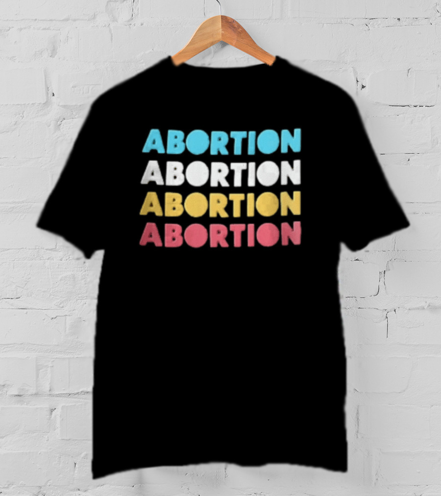 Abortion Repeated In Colorful T-Shirt