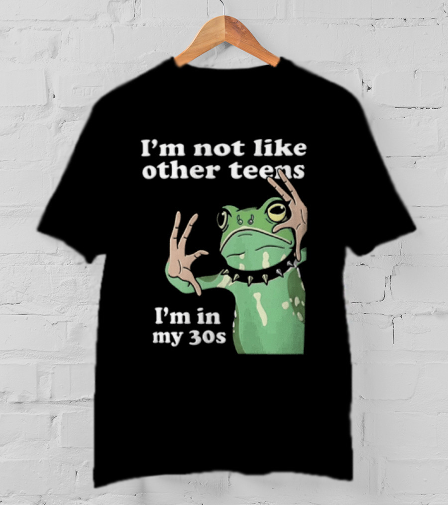 I'm Not Like Other Teens Frog I'm In My 30s T-Shirt