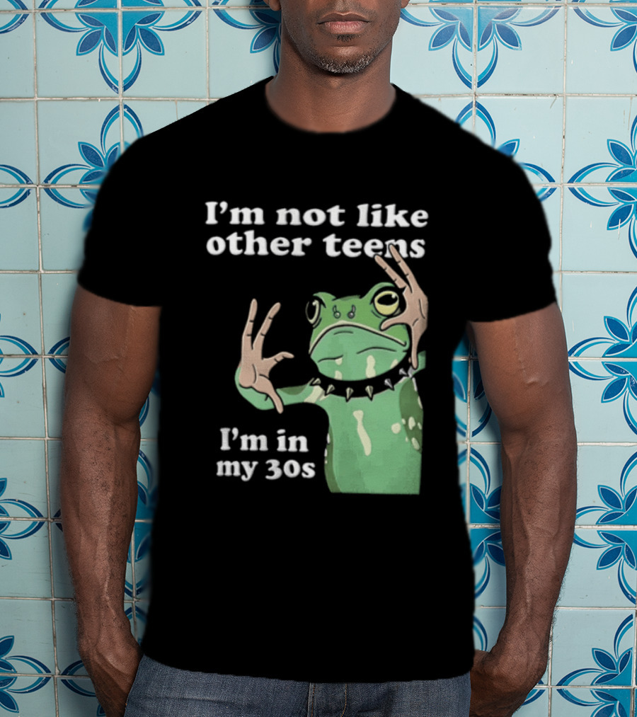 I'm Not Like Other Teens Frog I'm In My 30s T-Shirt