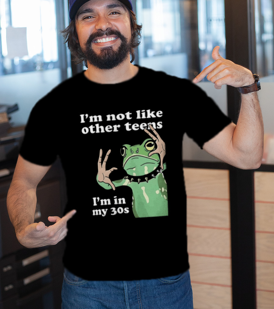 I'm Not Like Other Teens Frog I'm In My 30s T-Shirt