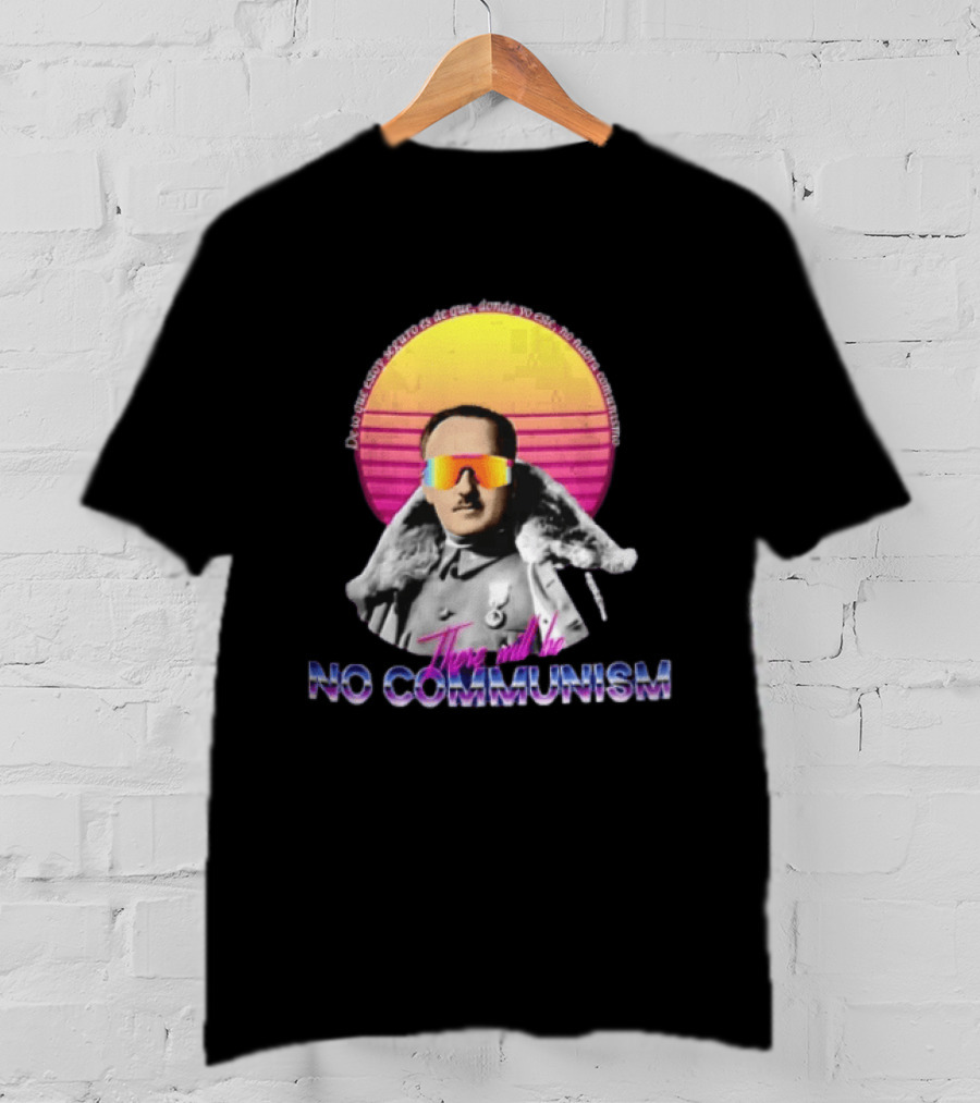 De Lo Que Estoy Seguro Es De Que Donde Yo Este No Habra Comunismo There Will Be No Communism T-Shirt