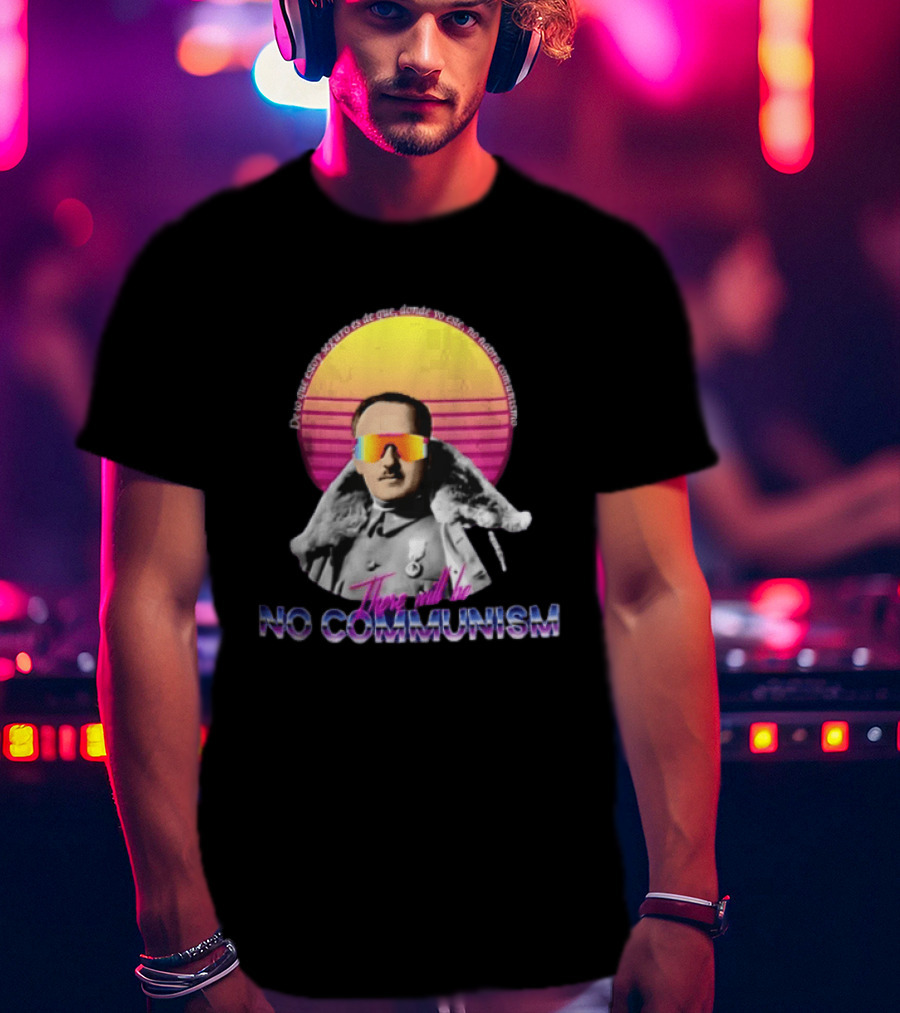 De Lo Que Estoy Seguro Es De Que Donde Yo Este No Habra Comunismo There Will Be No Communism T-Shirt