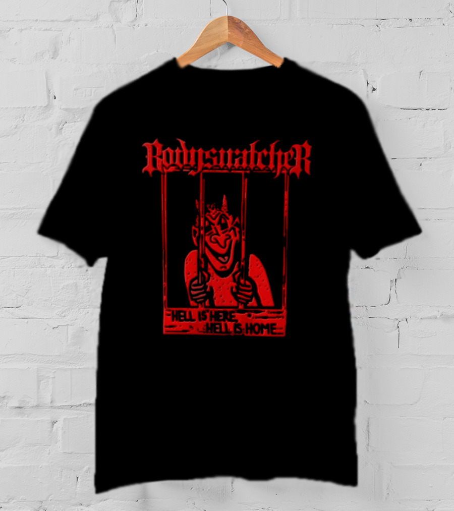 Bodies Ratcher Hell Is Here Hell Is Home T-Shirt