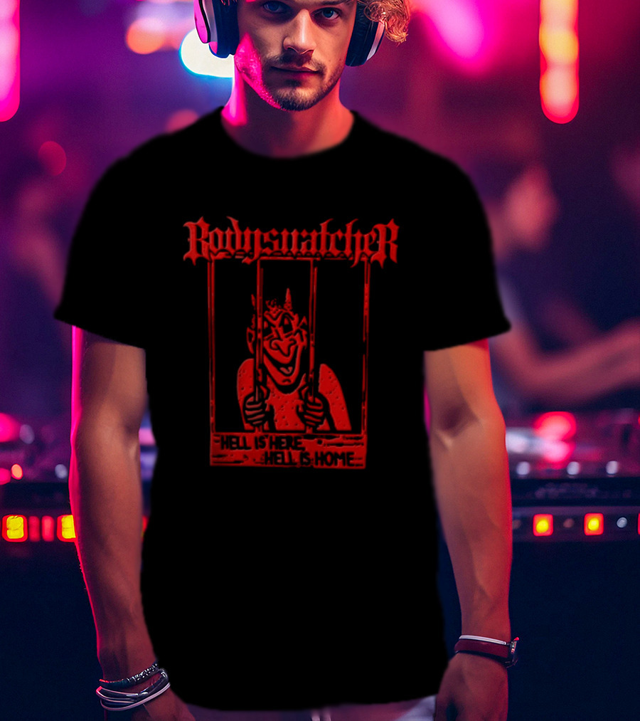Bodies Ratcher Hell Is Here Hell Is Home T-Shirt