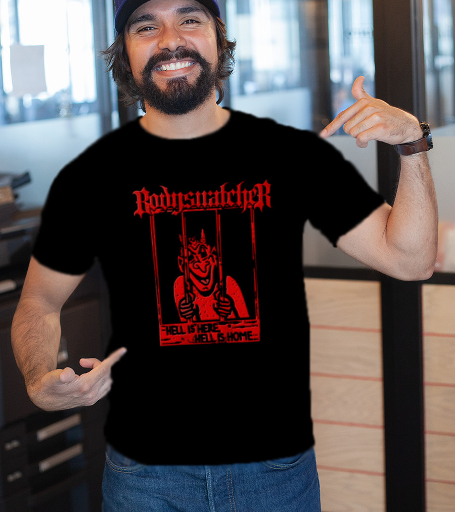 Bodies Ratcher Hell Is Here Hell Is Home T-Shirt