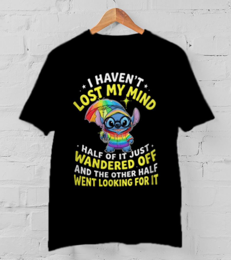 I Haven't Lost My Mind Stitch Rainbow Umbrella Half Of It Just Wandered Off T-Shirt