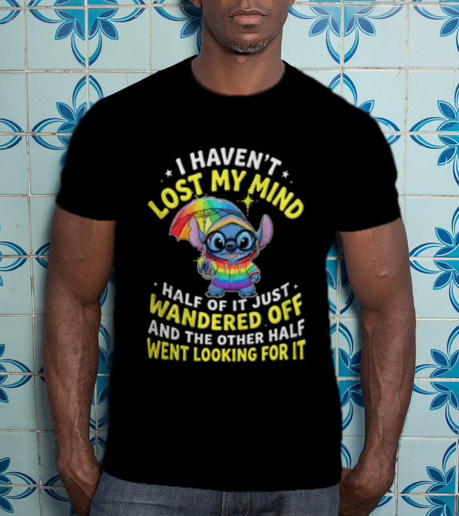 I Haven't Lost My Mind Stitch Rainbow Umbrella Half Of It Just Wandered Off T-Shirt