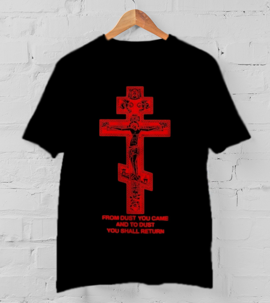 From Dust You Came And To Dust You Shall Return Cross Carry The Fire T-Shirt