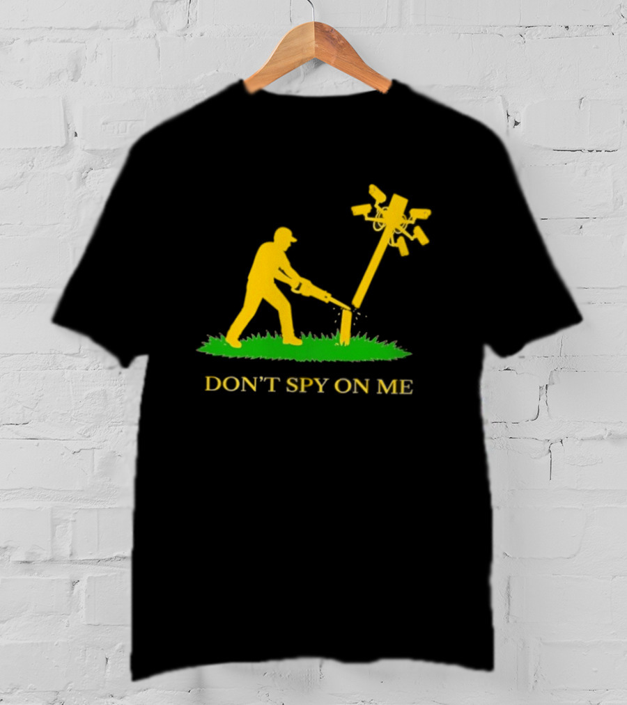 Don't Spy On Me Man Cutting Down Utility Pole With Cameras T-Shirt