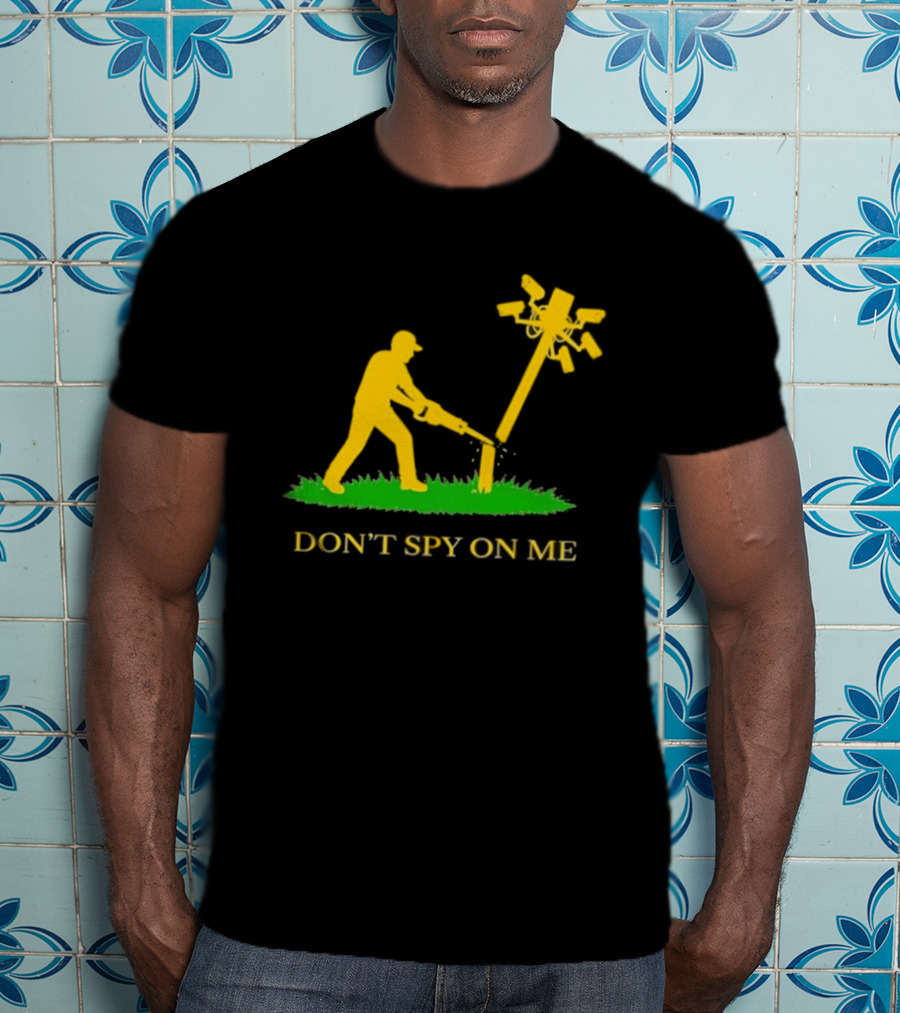 Don't Spy On Me Man Cutting Down Utility Pole With Cameras T-Shirt