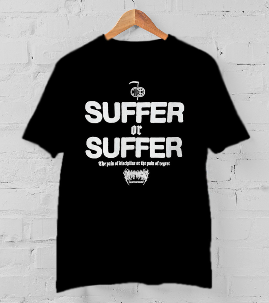 Suffer Or Suffer The Pain Of Discipline Or The Pain Of Regret T-Shirt