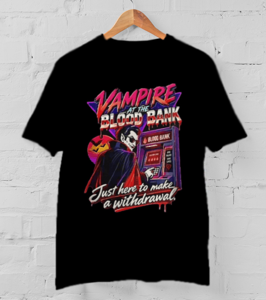 Vampire At The Blood Bank ATM Just Here To Make A Withdrawal T-Shirt