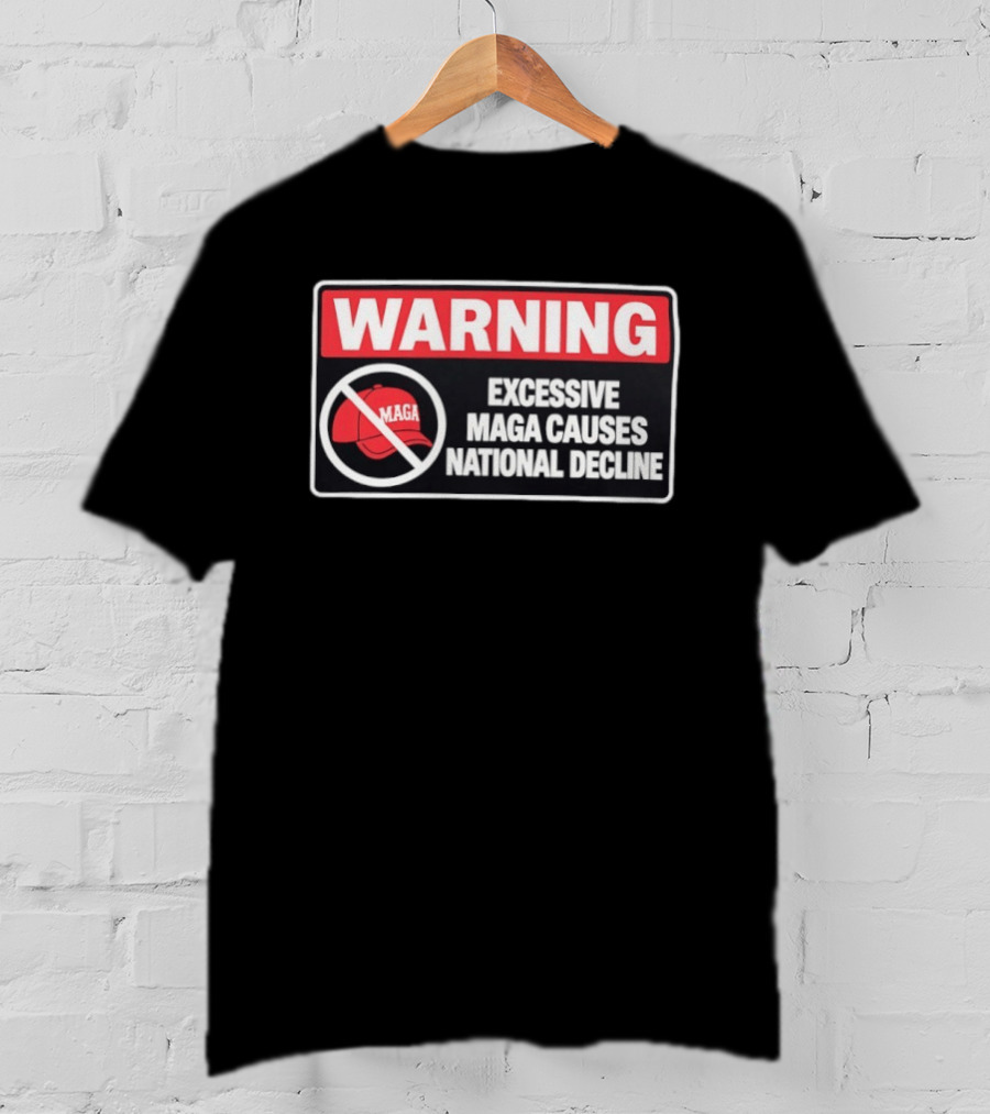 WARNING Excessive MAGA Causes National Decline T-Shirt