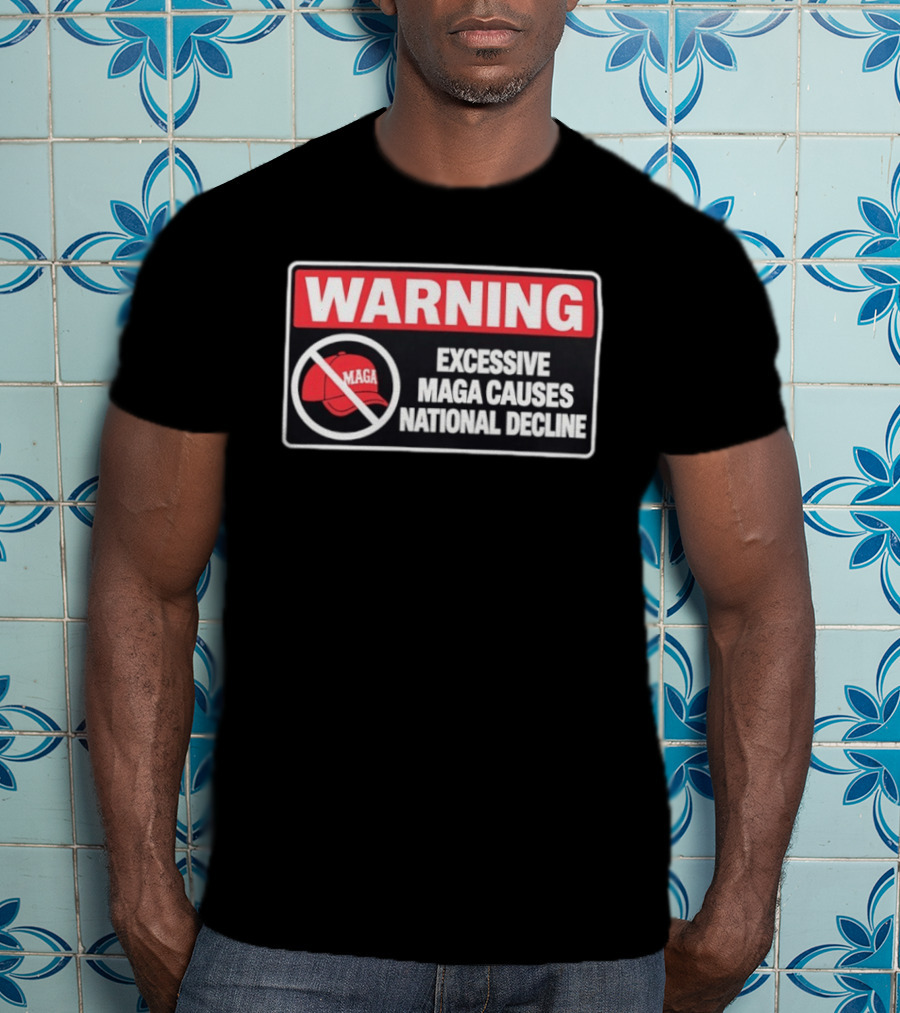 WARNING Excessive MAGA Causes National Decline T-Shirt