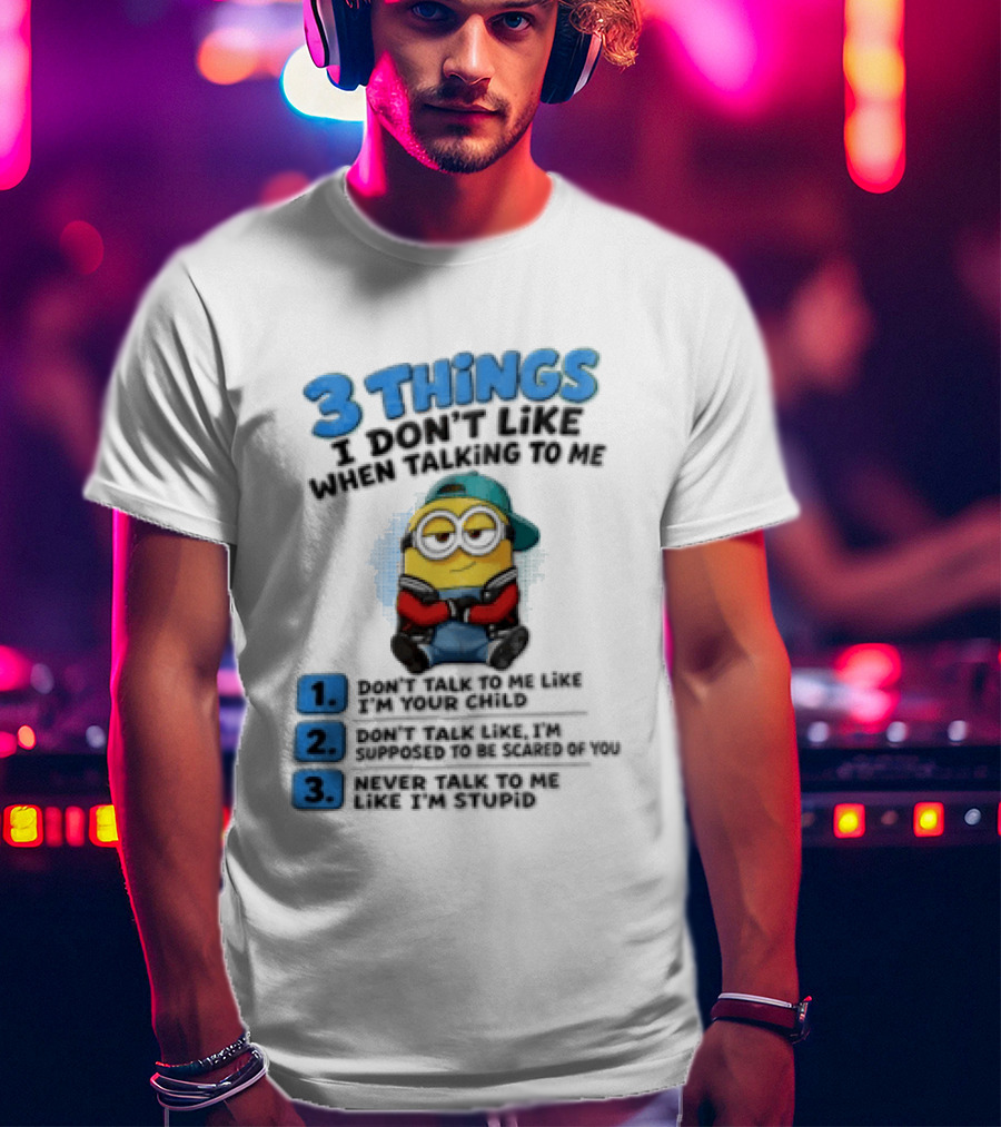3 Things I Dont Like When Talking To Me 1 Dont Talk To Me Like T-Shirt