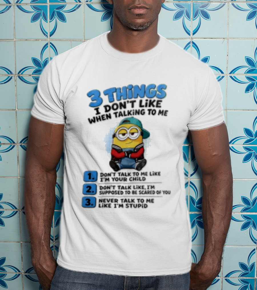 3 Things I Dont Like When Talking To Me 1 Dont Talk To Me Like T-Shirt