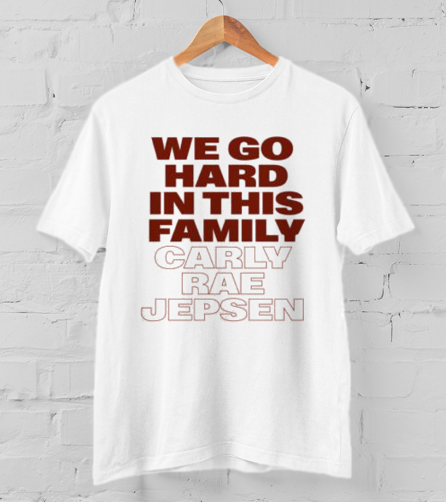 We Go Hard In This Family Carly Rae Jepsen T-Shirt