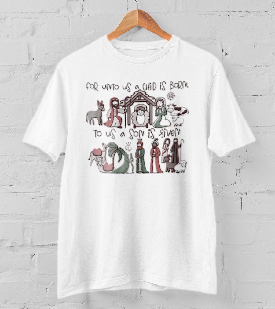Nativity Scene For Unto Us A Child Is Born To Us A Son Is Given T-Shirt