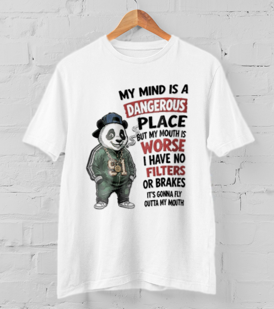 My Mind Is A Dangerous Place Panda Worse I Have No Filters Or Brakes It's Gonna Fly Outta My Mouth T-Shirt