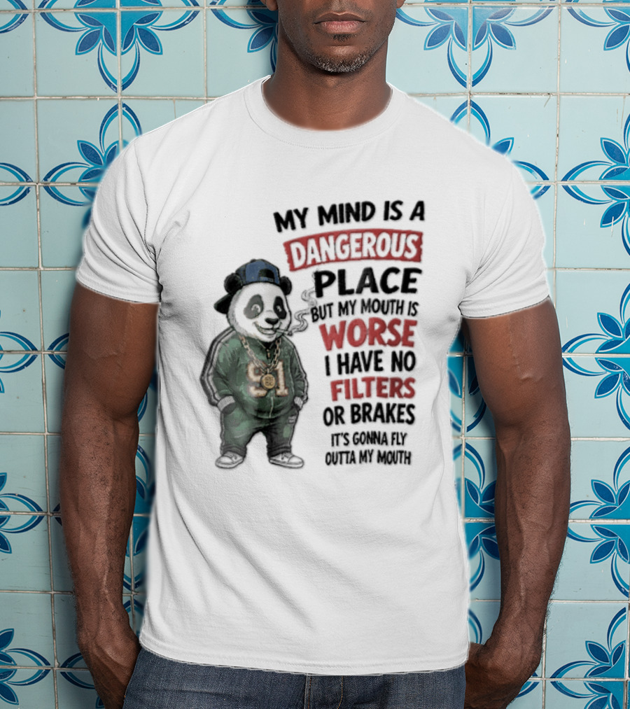 My Mind Is A Dangerous Place Panda Worse I Have No Filters Or Brakes It's Gonna Fly Outta My Mouth T-Shirt