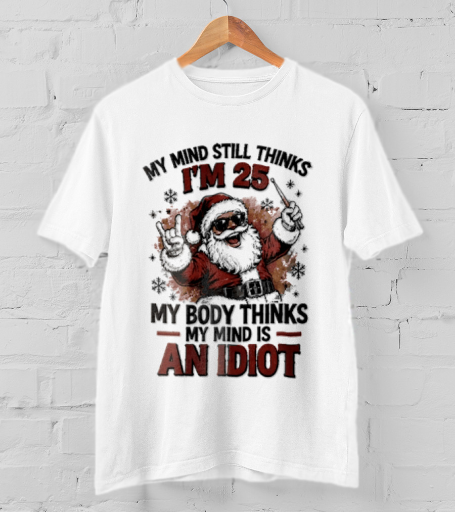 My Mind Still Thinks I'm 25 Santa Claus My Body Thinks An Idiot T-Shirt