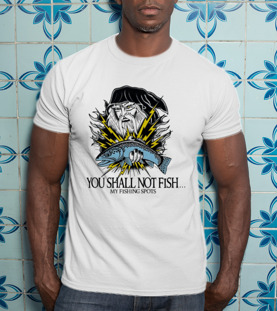 You Shall Not Fish My Fishing Spots With Lightning Fish And Wizard Face T-Shirt