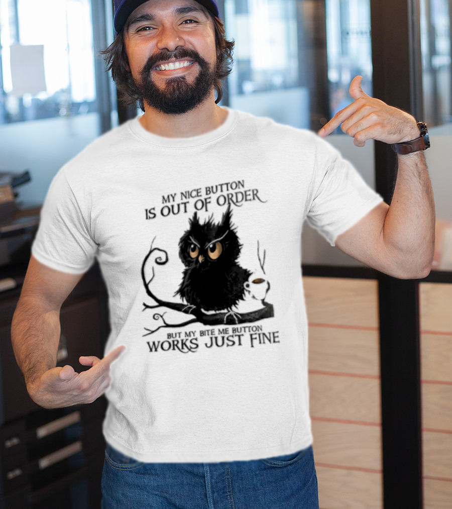My Nice Button Is Out Of Order But My Bite Me Button Works Just Fine Owl T-Shirt