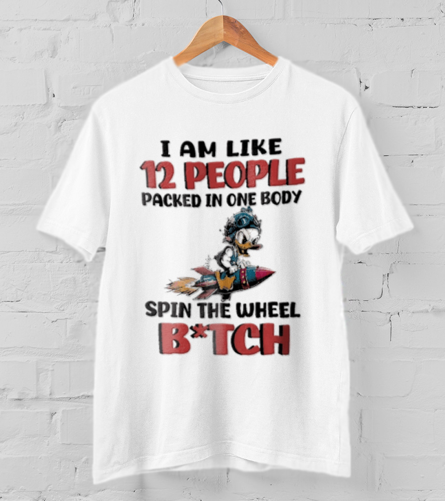 I Am Like 12 People Packed In One Body Spin The Wheel B*tch Rocket T-Shirt