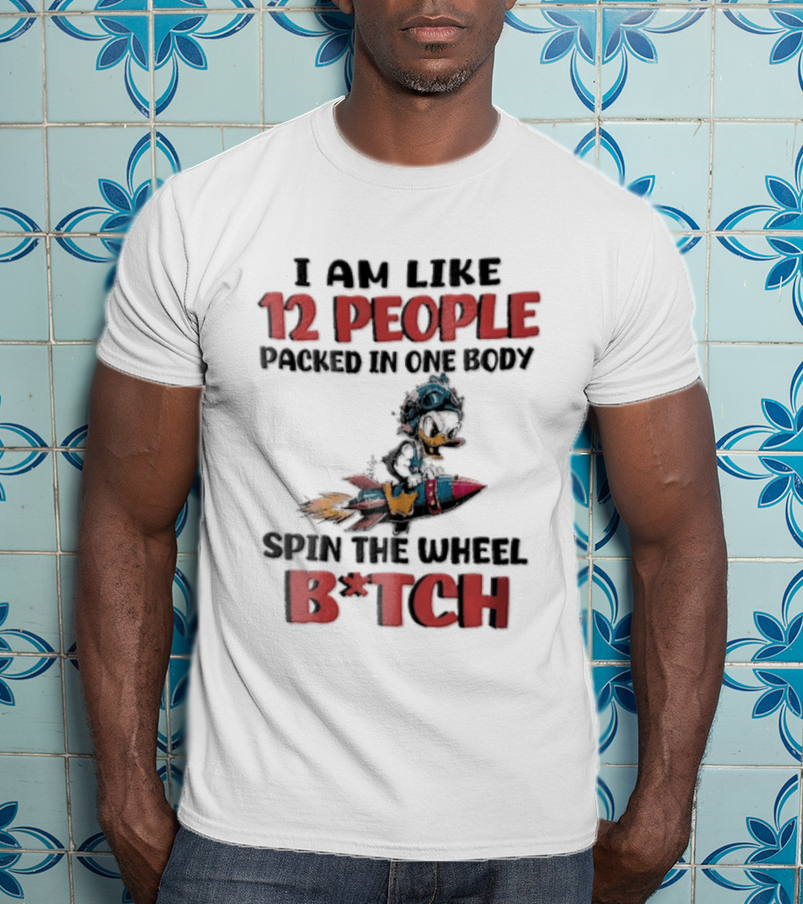 I Am Like 12 People Packed In One Body Spin The Wheel B*tch Rocket T-Shirt