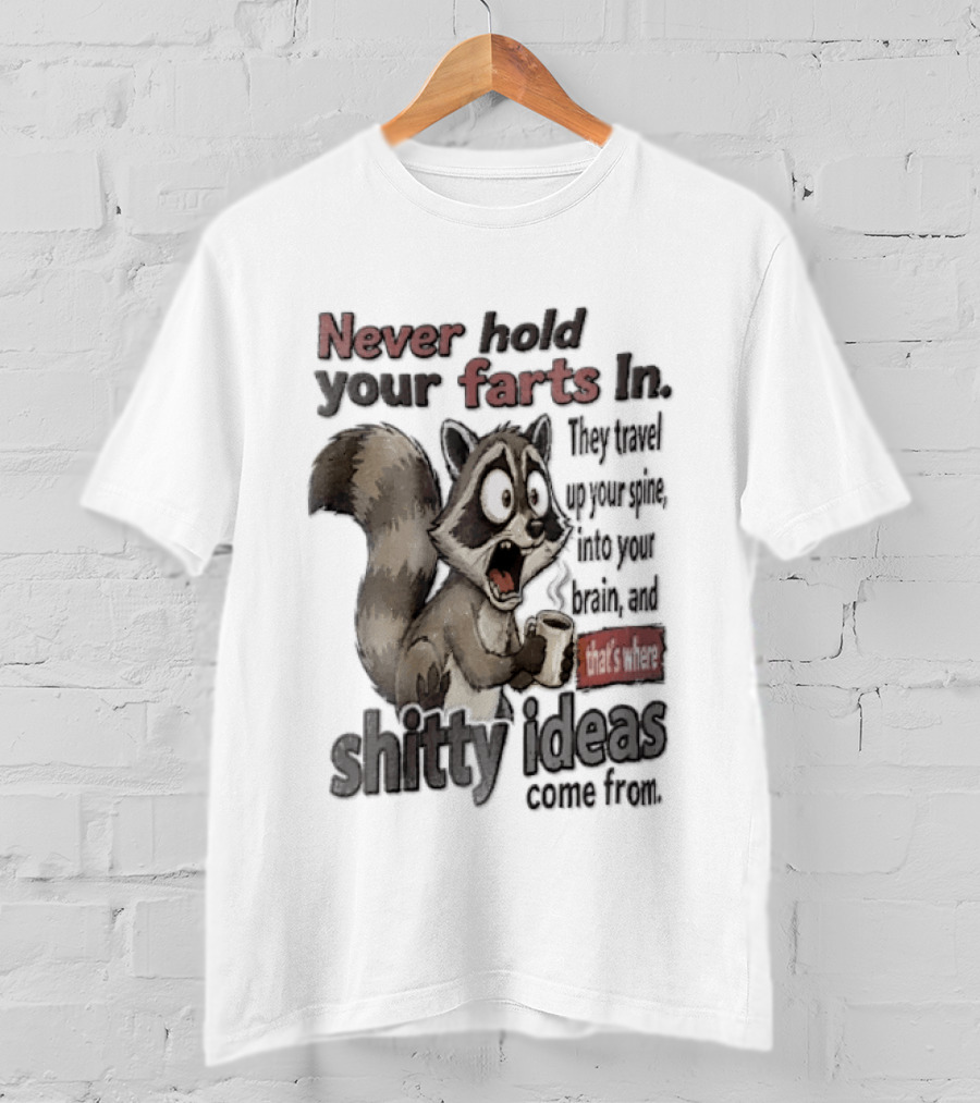 Never Hold Your Farts In They Travel Up Your Spine Into Your Brain And That's Where Shitty Ideas Come From Raccoon T-Shirt