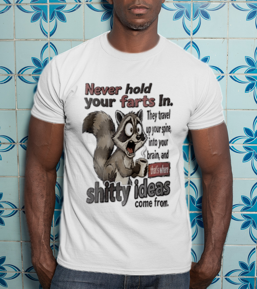 Never Hold Your Farts In They Travel Up Your Spine Into Your Brain And That's Where Shitty Ideas Come From Raccoon T-Shirt