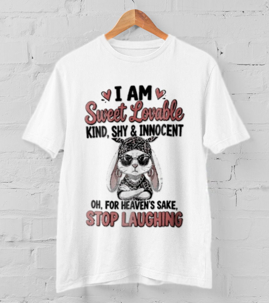 I Am Sweet Lovable Kind Shy Innocent Oh For Heaven's Sake Stop Laughing Bunny T-Shirt