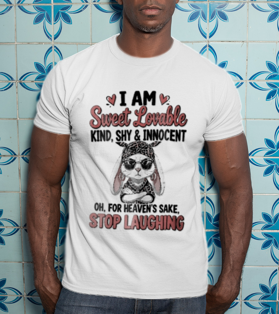 I Am Sweet Lovable Kind Shy Innocent Oh For Heaven's Sake Stop Laughing Bunny T-Shirt