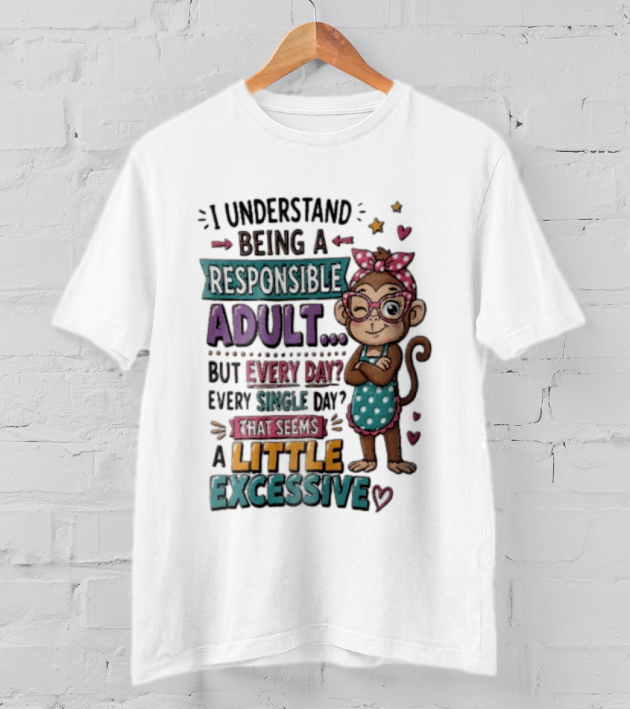 I Understand Being A Responsible Adult Cute Cartoon Monkey Every Day Seems Excessive T-Shirt