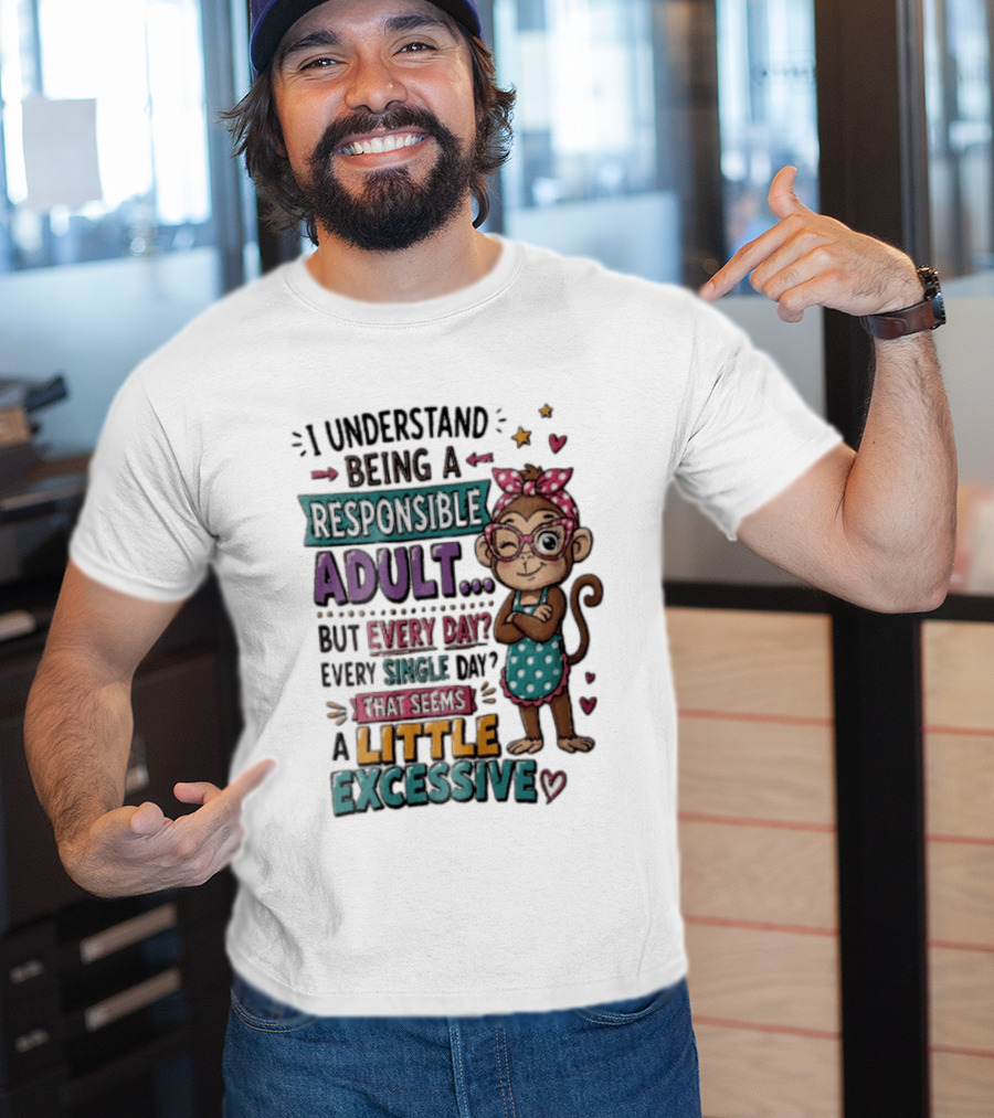 I Understand Being A Responsible Adult Cute Cartoon Monkey Every Day Seems Excessive T-Shirt